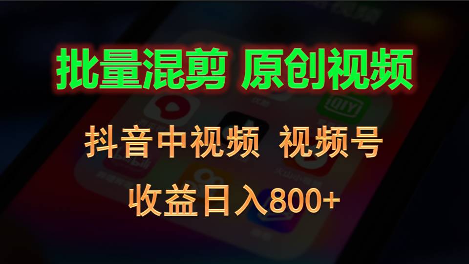 批量混剪生成原创视频，抖音中视频+视频号，收益日入800+-英祺创业