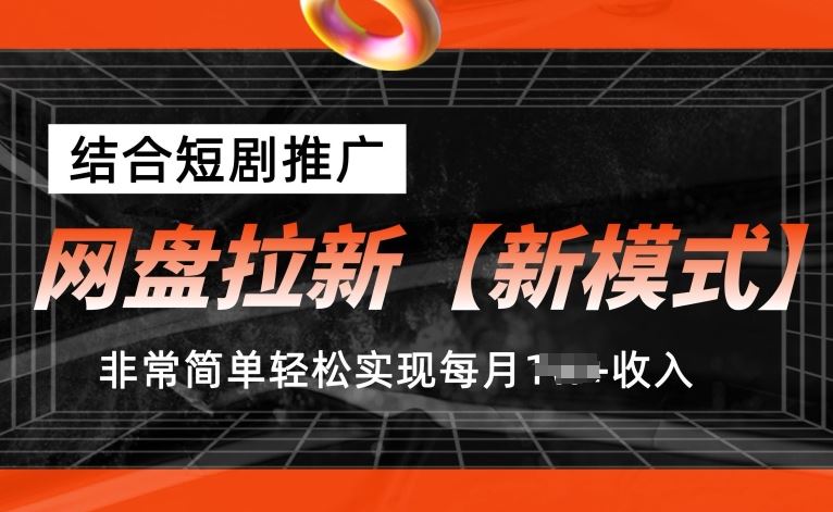 网盘拉新【新模式】，结合短剧推广，听话照做，非常简单轻松实现每月1w+收入【揭秘】-英祺创业