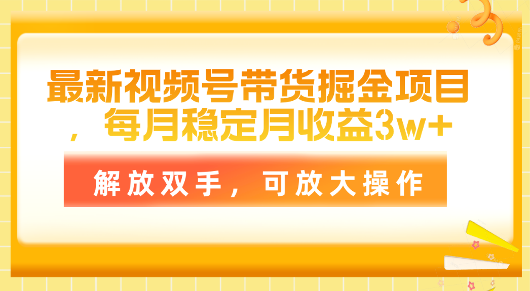 （11010期）最新视频号带货掘金项目，每月稳定月收益3w+，解放双手，可放大操作-英祺创业
