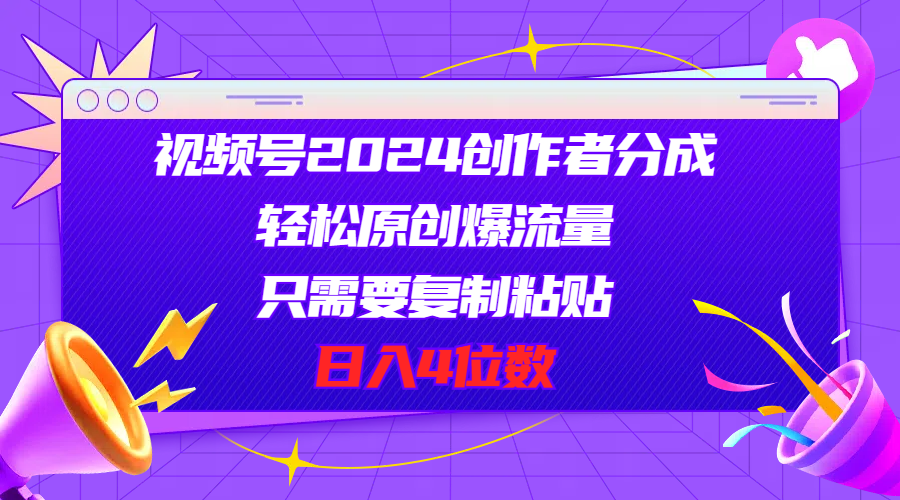 （11018期）视频号2024创作者分成，轻松原创爆流量，只需要复制粘贴，日入4位数-英祺创业