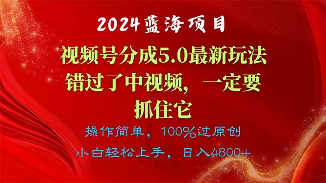 （11032期）2024蓝海项目，视频号分成计划5.0最新玩法，错过了中视频，一定要抓住…-英祺创业