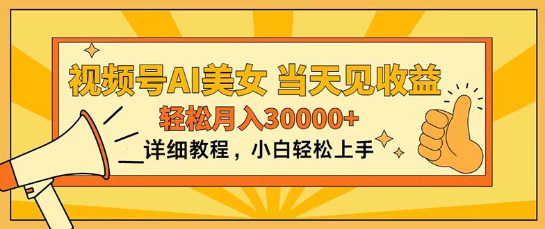 （11052期）视频号AI美女，上手简单，当天见收益，轻松月入30000+-英祺创业
