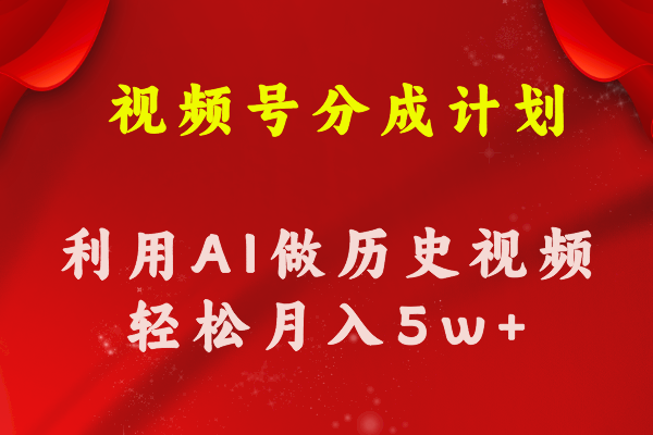 （11066期）视频号创作分成计划  利用AI做历史知识科普视频 月收益轻松50000+-英祺创业