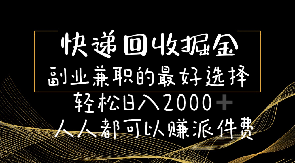 （11061期）快递回收掘金副业兼职的最好选择轻松日入2000-人人都可以赚派件费-英祺创业