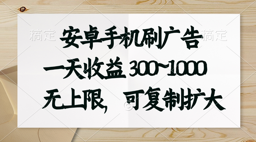 （11079期）安卓手机刷广告。一天收益300~1000，无上限，可批量复制扩大-英祺创业