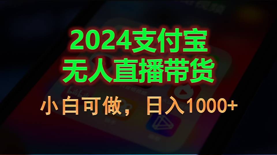 （11096期）2024支付宝无人直播带货，小白可做，日入1000+-英祺创业