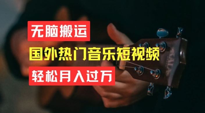 无脑搬运，简单操作音乐短视频，月入过W不是梦【揭秘】-英祺创业