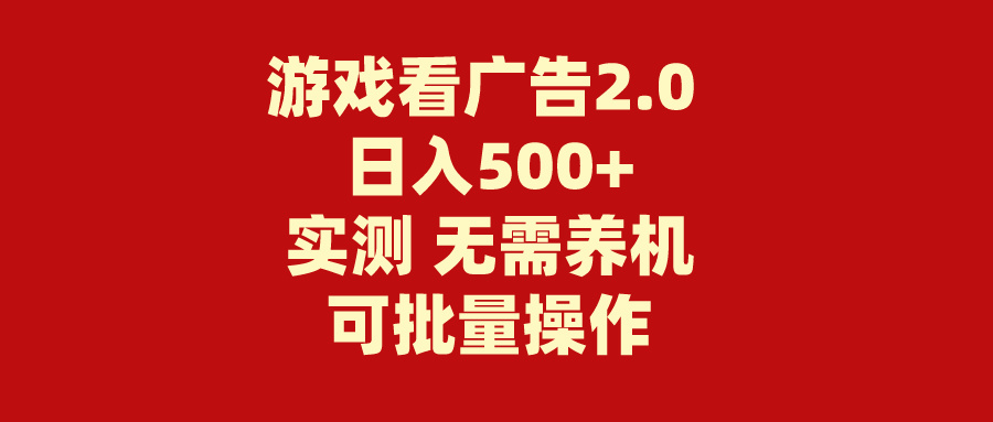 （11148期）游戏看广告2.0  无需养机 操作简单 没有成本 日入500+-英祺创业