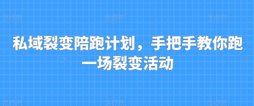 私域裂变陪跑计划，手把手教你跑一场裂变活动-英祺创业
