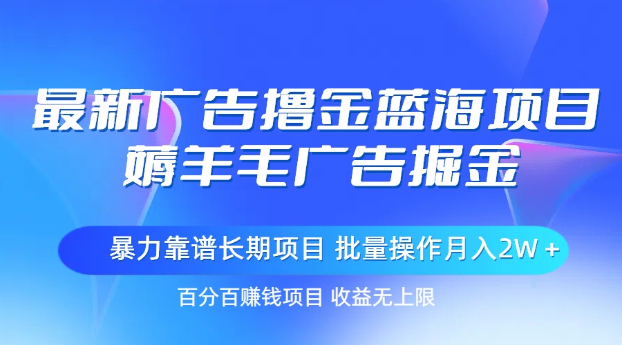 （11193期）最新广告撸金蓝海项目，薅羊毛广告掘金 长期项目 批量操作月入2W＋-英祺创业