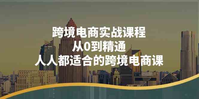 跨境电商实战课程：从0到精通，人人都适合的跨境电商课（14节课）-英祺创业