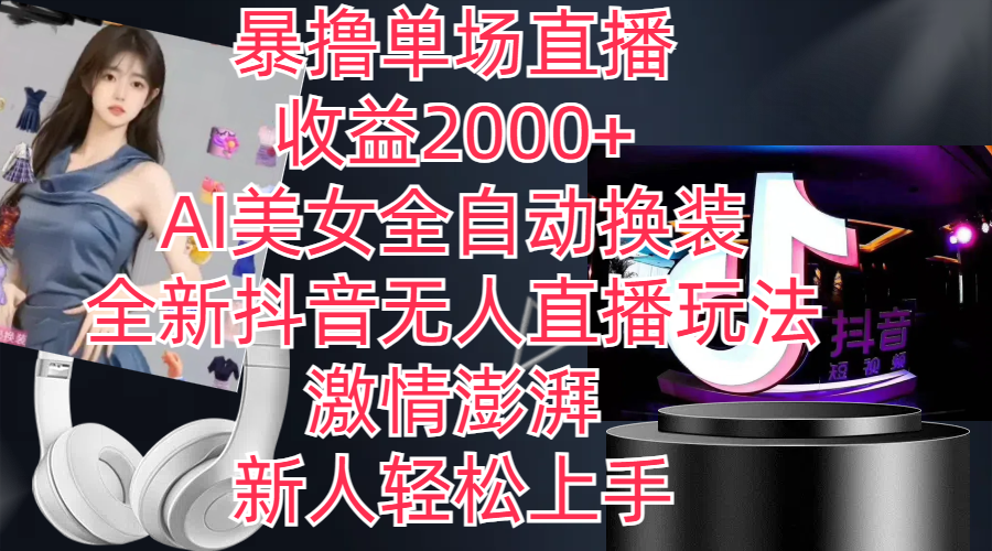 （11199期）全新抖音玩法，无人直播，AI美女全自动换装，激情澎湃，新人轻松上手，…-英祺创业