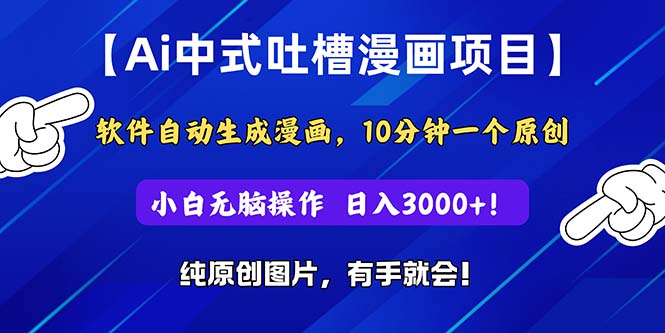 （11195期）Ai中式吐槽漫画项目，软件自动生成漫画，10分钟一个原创，小白日入3000+-英祺创业