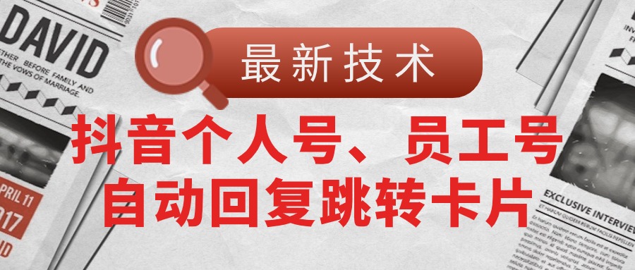 （11202期）【最新技术】抖音个人号、员工号自动回复跳转卡片-英祺创业