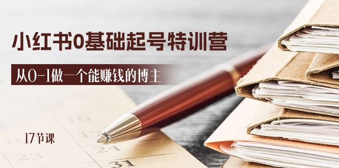 （11213期）2024小红书0基础起号特训营，从0-1做一个能赚钱的博主（17节课）-英祺创业