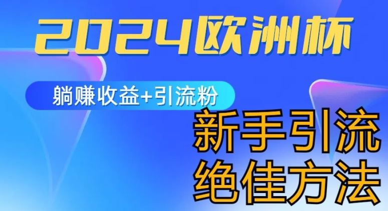 2024欧洲杯风口的玩法及实现收益躺赚+引流粉丝的方法，新手小白绝佳项目【揭秘】-英祺创业