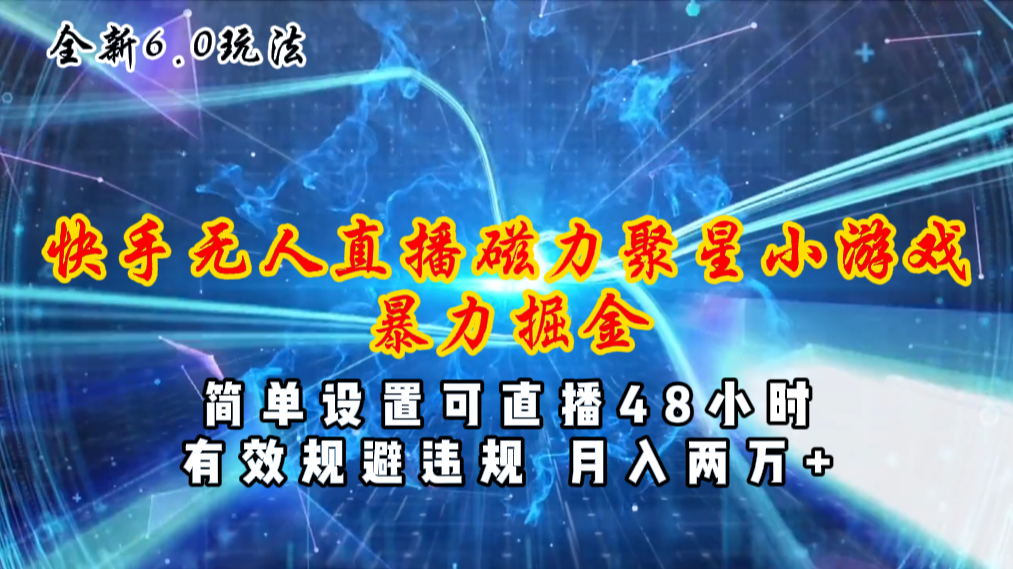 （11225期）全新6.0快手无人直播，磁力聚星小游戏暴力项目，简单设置，直播48小时…-英祺创业