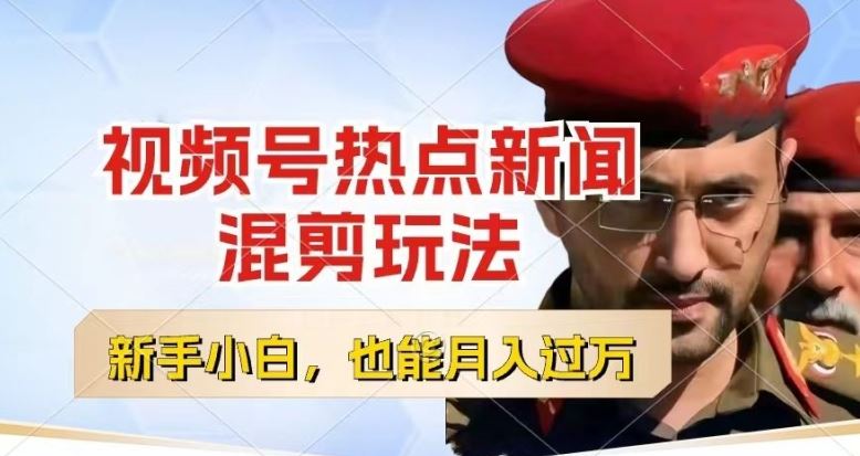 视频号创作者分成，热点新闻混剪玩法，小白也能轻松上手，每天一个小时，轻松月入过w【揭秘】-英祺创业
