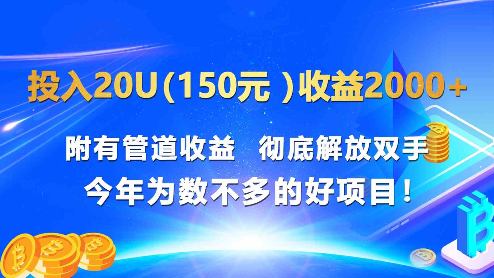 投入20u（150元 ）收益2000+ 附有管道收益  彻底解放双手  今年为数不多的好项目！-英祺创业