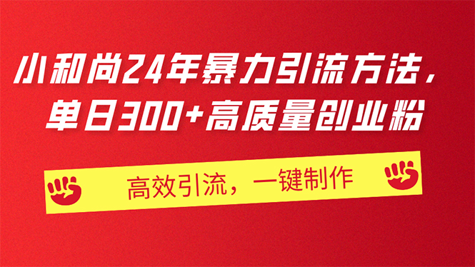（11247期）AI小和尚24年暴力引流方法，单日300+高质量创业粉，高效引流，一键制作-英祺创业