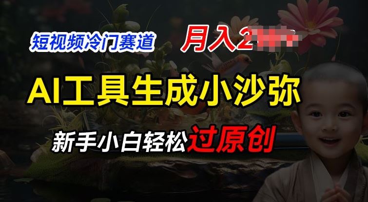 短视频冷门蓝海赛道，利用AI工具生成小沙弥励志视频，新手轻松过原创，月入2W【揭秘】-英祺创业