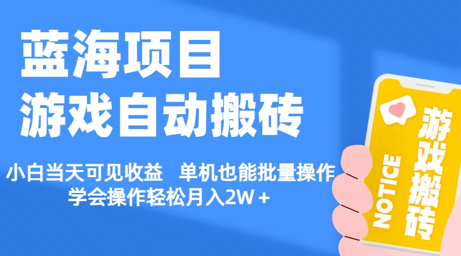 （11265期）【蓝海项目】游戏自动搬砖 小白当天可见收益 单机也能批量操作 学会操…-英祺创业