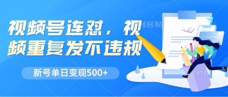 视频号连怼，视频重复发不违规，新号单日变现500+-英祺创业
