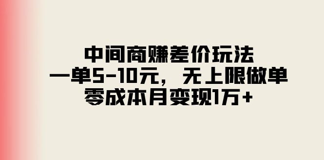 （11280期）中间商赚差价玩法，一单5-10元，无上限做单，零成本月变现1万+-英祺创业