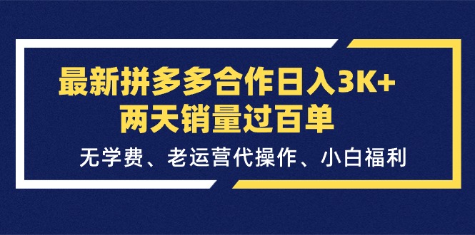 （11288期）最新拼多多合作日入3K+两天销量过百单，无学费、老运营代操作、小白福利-英祺创业