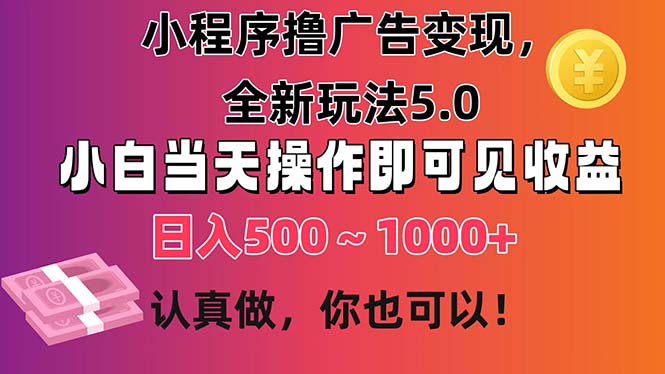 （11290期）小程序撸广告变现，全新玩法5.0，小白当天操作即可上手，日收益 500~1000+-英祺创业