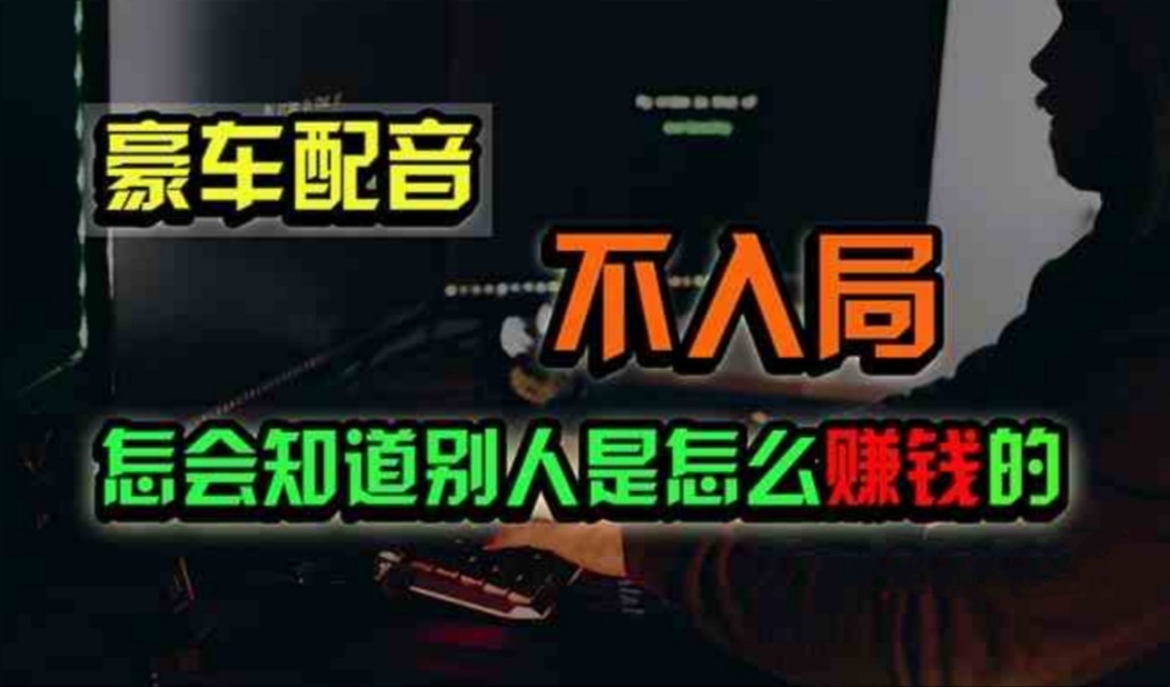 （11291期）豪车配音，一个惊掉下巴，闷声发财的小生意，日赚500+-英祺创业
