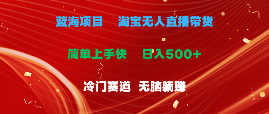（11297期）蓝海项目  淘宝无人直播冷门赛道  日赚500+无脑躺赚  小白有手就行-英祺创业