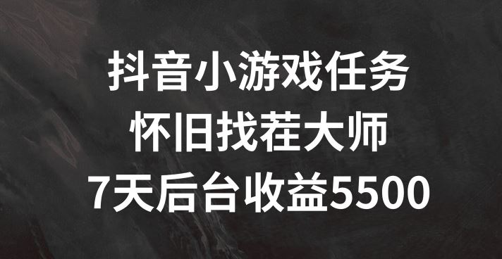 抖音小游戏任务，怀旧找茬，7天收入5500+【揭秘】-英祺创业
