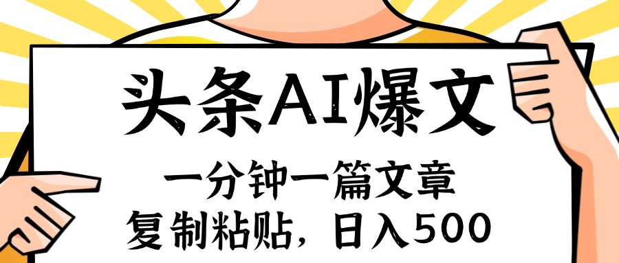 （11919期）手机一分钟一篇文章，复制粘贴，AI玩赚今日头条6.0，小白也能轻松月入…-英祺创业
