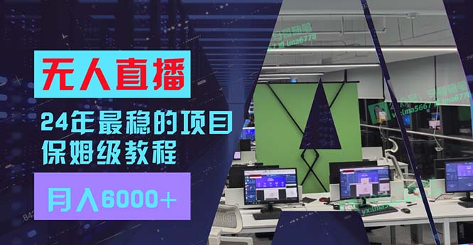 （11921期）24年最稳项目“无人直播”玩法，每月躺赚6000+，有手就会，新手福音-英祺创业