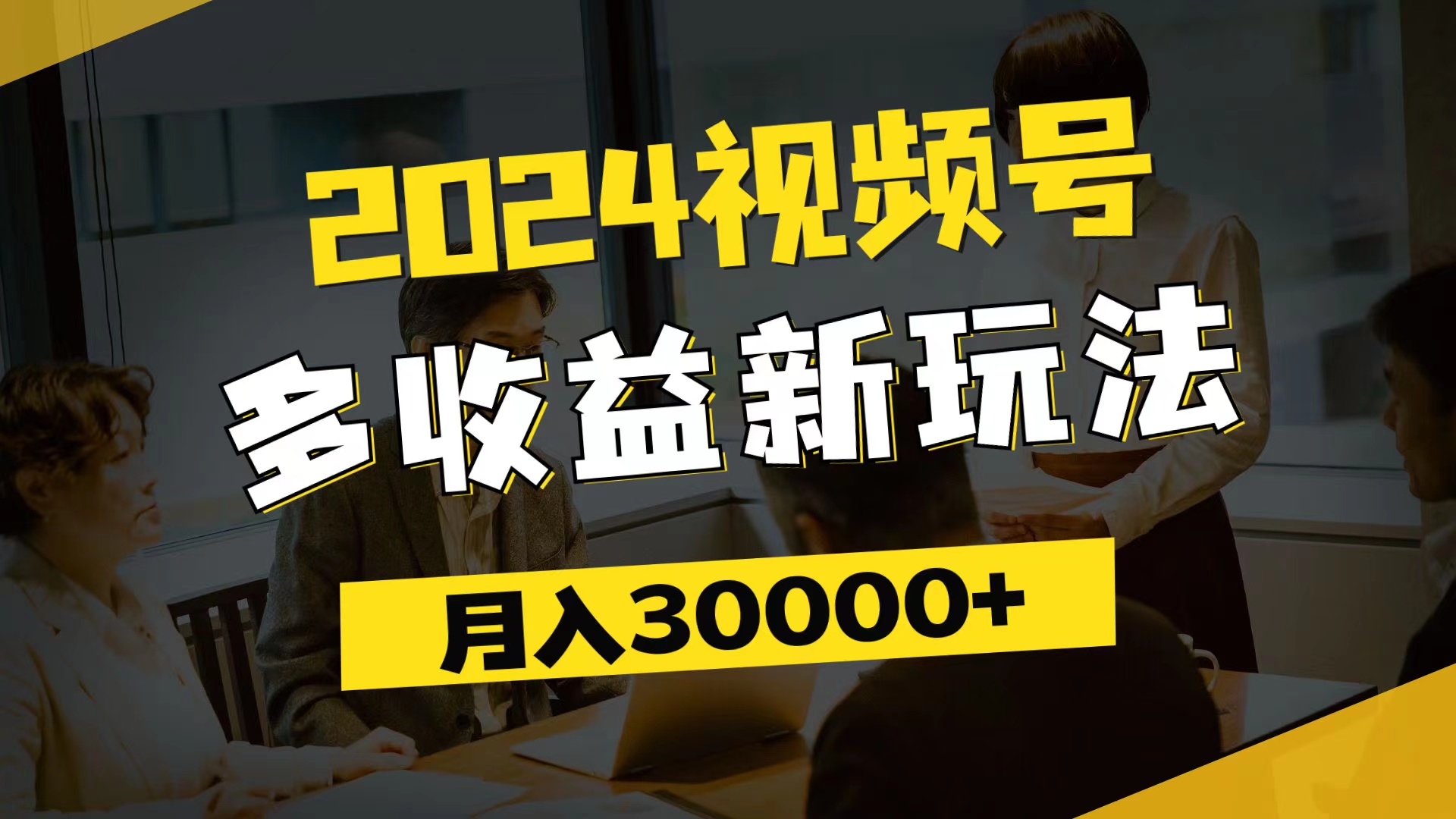 （11905期）2024视频号多收益新玩法，每天5分钟，月入3w+，新手小白都能简单上手-英祺创业