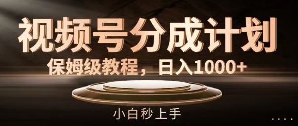 视频号分成计划保姆级教程，日入1K，小白秒上手【揭秘】-英祺创业