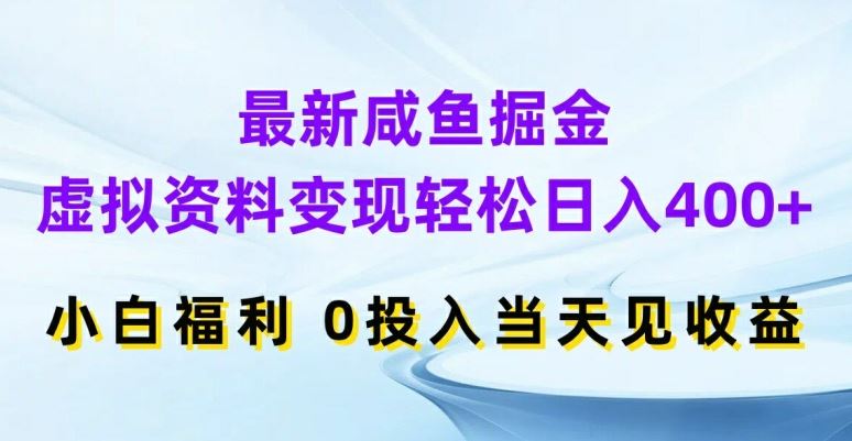 最新咸鱼掘金，虚拟资料变现，轻松日入400+，小白福利，0投入当天见收益【揭秘】-英祺创业