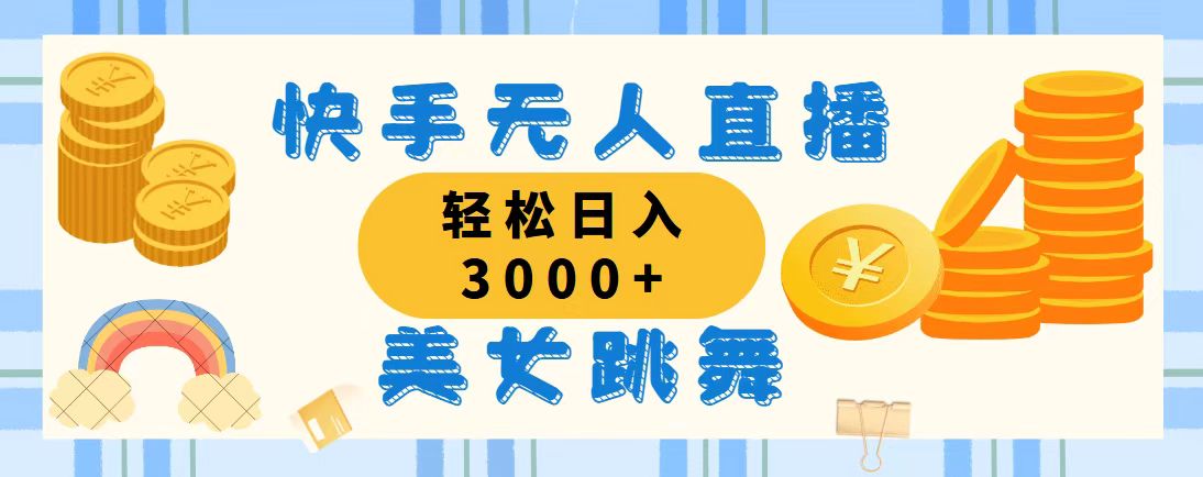 （11952期）快手无人直播美女跳舞，轻松日入3000+，蓝海赛道，上手简单，搭建完成…-英祺创业