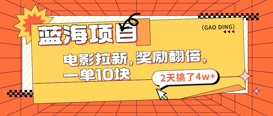（11930期）蓝海项目，电影拉新，奖励翻倍，一单10元，2天搞了4w+-英祺创业
