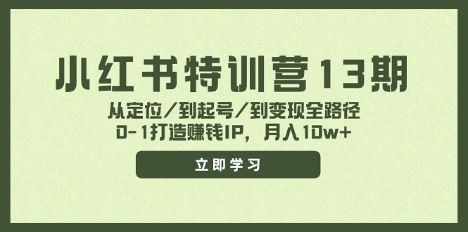 （11963期）小红书特训营13期，从定位/到起号/到变现全路径，0-1打造赚钱IP，月入10w+-英祺创业