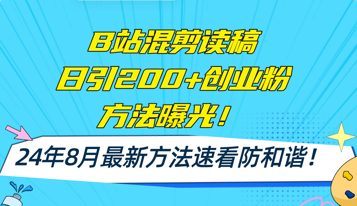 （11975期）B站混剪读稿日引200+创业粉方法4.0曝光，24年8月最新方法Ai一键操作 速…-英祺创业