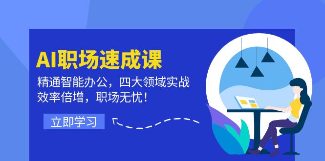 （12247期）AI职场速成课：精通智能办公，四大领域实战，效率倍增，职场无忧！-英祺创业