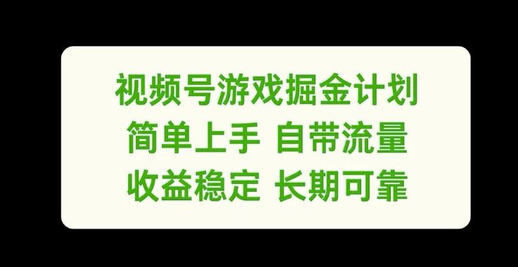 视频号游戏掘金计划，简单上手自带流量，收益稳定长期可靠【揭秘】-英祺创业