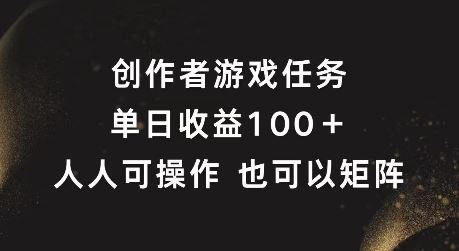 创作者游戏任务，单日收益100+，可矩阵操作【揭秘】-英祺创业