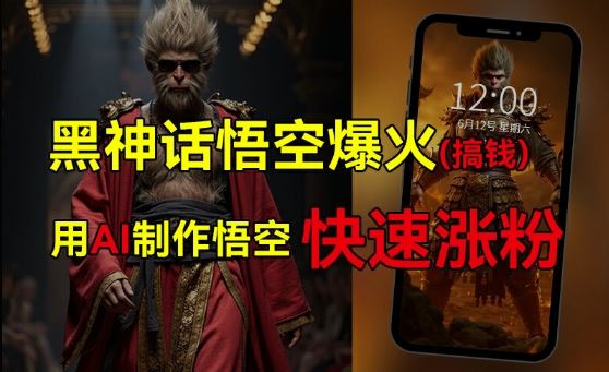 黑神话悟空爆火，已有人利用这波热点变现几十万，普通人也可用AI蹭上这波热度搞钱，有多重变现方法-英祺创业