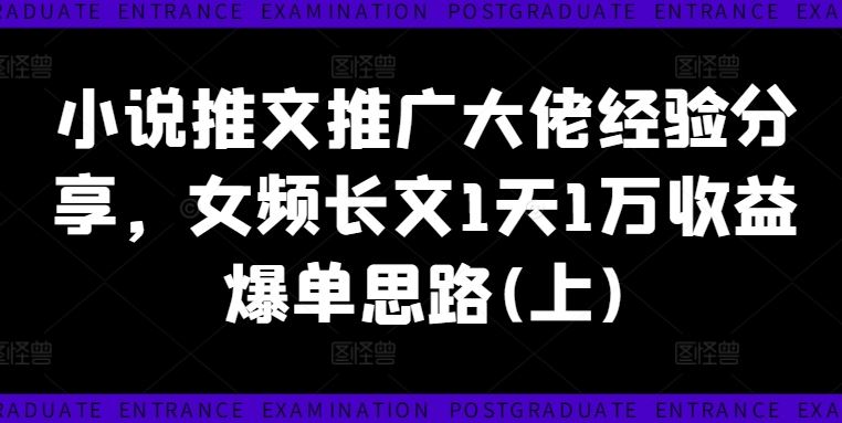小说推文推广大佬经验分享，女频长文1天1万收益爆单思路(上)-英祺创业