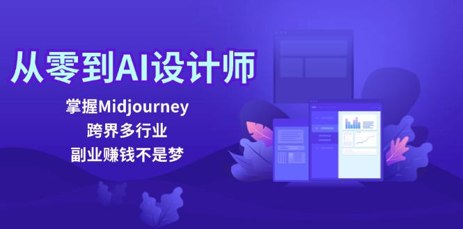 （12353期）从零到AI设计师：掌握Midjourney，跨界多行业，副业赚钱不是梦-英祺创业