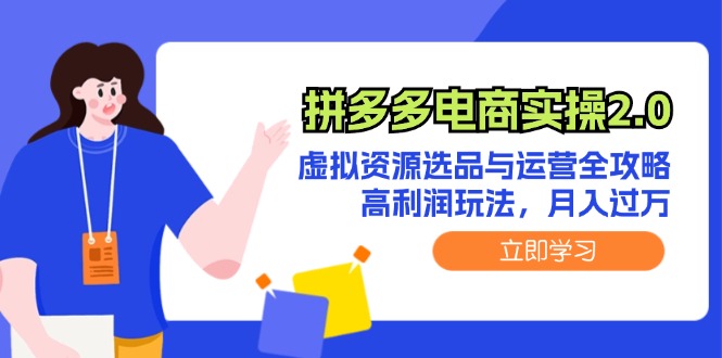 （12360期）拼多多电商实操2.0：虚拟资源选品与运营全攻略，高利润玩法，月入过万-英祺创业