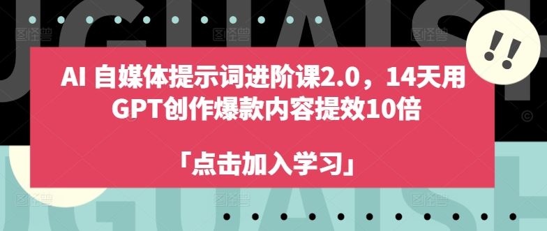 AI自媒体提示词进阶课2.0，14天用 GPT创作爆款内容提效10倍-英祺创业